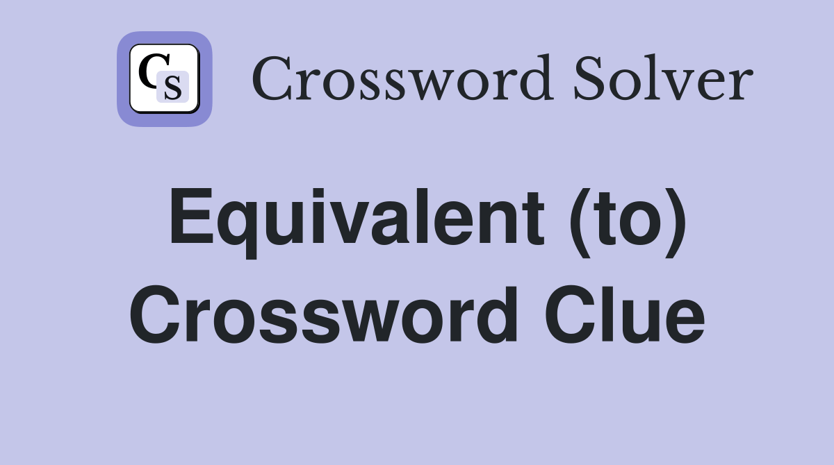 Equivalent (to) Crossword Clue Answers Crossword Solver